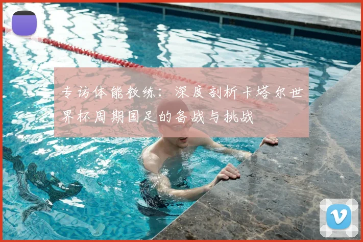 专访体能教练：深度剖析卡塔尔世界杯周期国足的备战与挑战