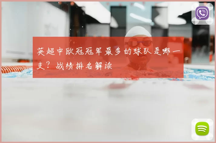 英超中欧冠冠军最多的球队是哪一支？战绩排名解读