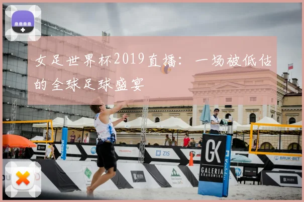 女足世界杯2019直播：一场被低估的全球足球盛宴