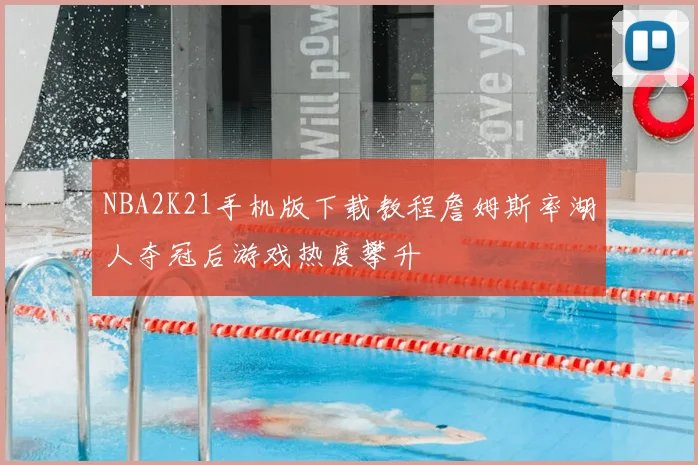 NBA2K21手机版下载教程詹姆斯率湖人夺冠后游戏热度攀升