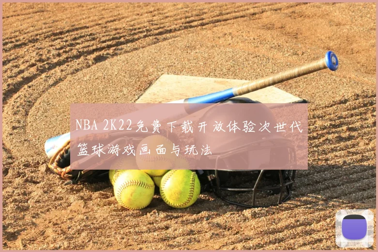 NBA 2K22免费下载开放体验次世代篮球游戏画面与玩法