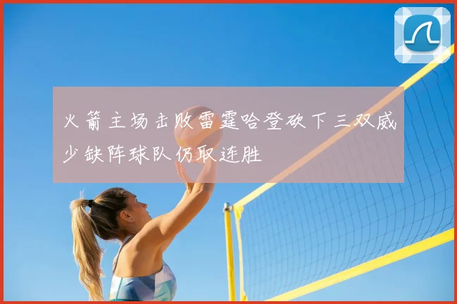 火箭主场击败雷霆哈登砍下三双威少缺阵球队仍取连胜