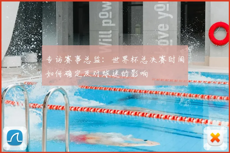 专访赛事总监：世界杯总决赛时间如何确定及对球迷的影响