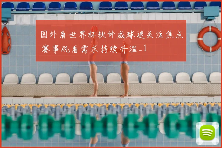 国外看世界杯软件成球迷关注焦点 赛事观看需求持续升温_1