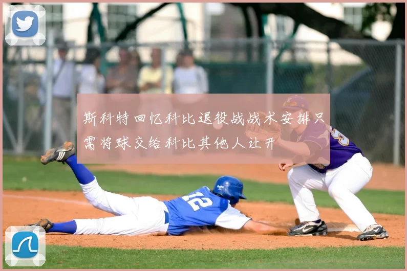 斯科特回忆科比退役战战术安排只需将球交给科比其他人让开