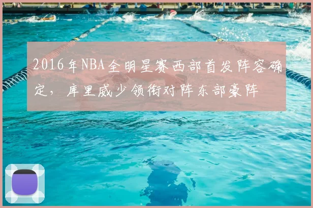 2016年NBA全明星赛西部首发阵容确定，库里威少领衔对阵东部豪阵