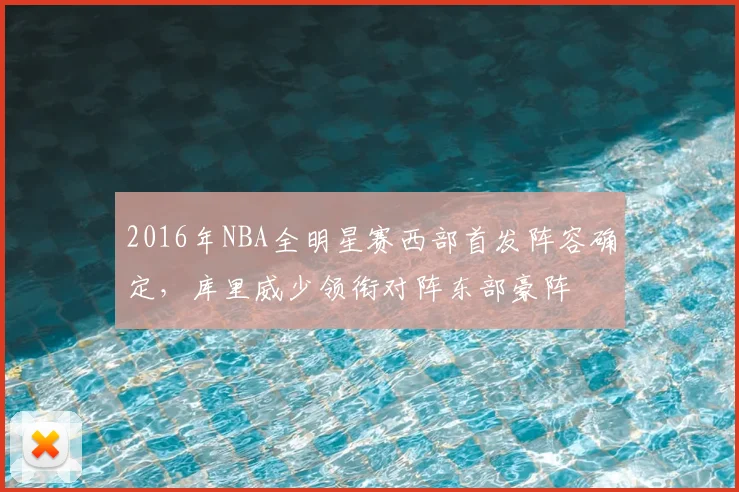 2016年NBA全明星赛西部首发阵容确定，库里威少领衔对阵东部豪阵