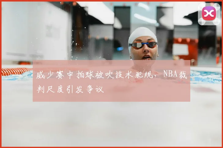 威少赛中拍球被吹技术犯规,NBA裁判尺度引发争议