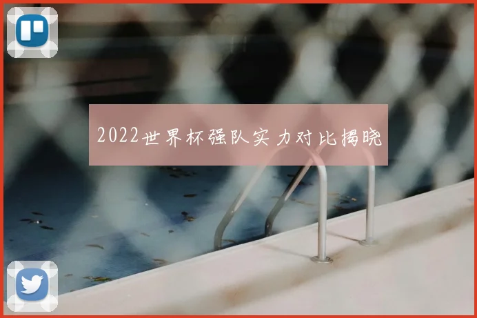2022世界杯强队实力对比揭晓